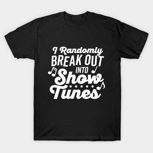 I Randomly Break Out into Show Tunes T-Shirt by DetourShirts